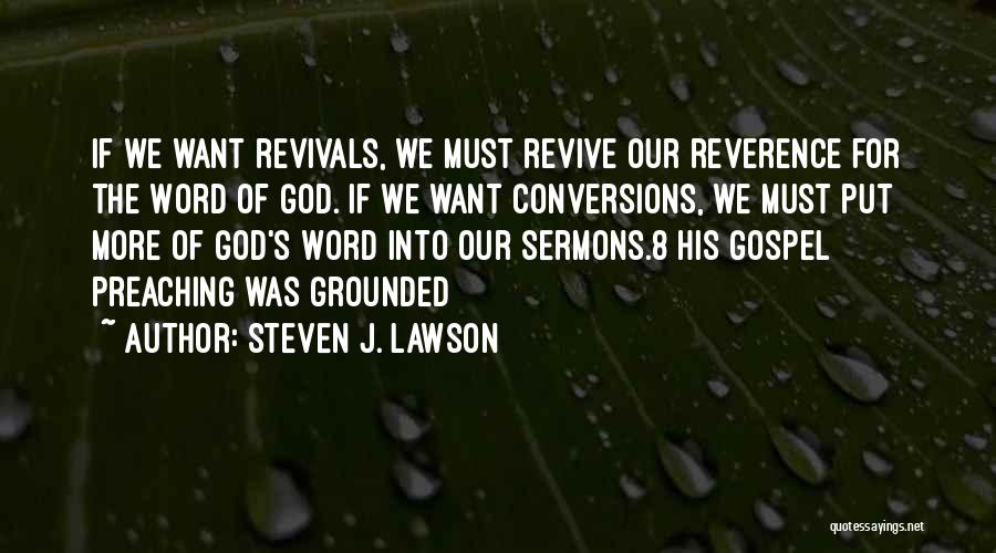 Steven J. Lawson Quotes: If We Want Revivals, We Must Revive Our Reverence For The Word Of God. If We Want Conversions, We Must