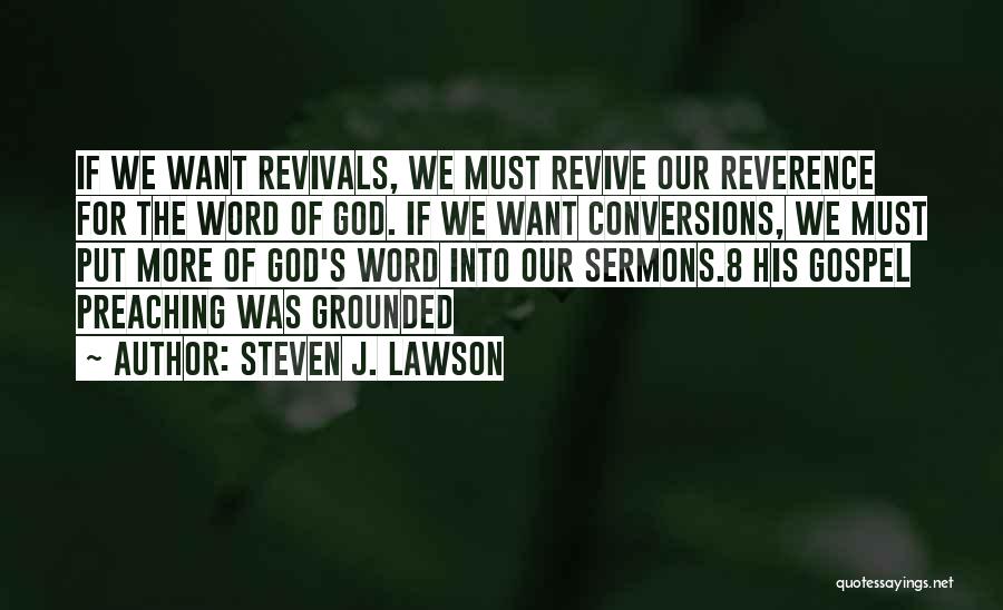 Steven J. Lawson Quotes: If We Want Revivals, We Must Revive Our Reverence For The Word Of God. If We Want Conversions, We Must