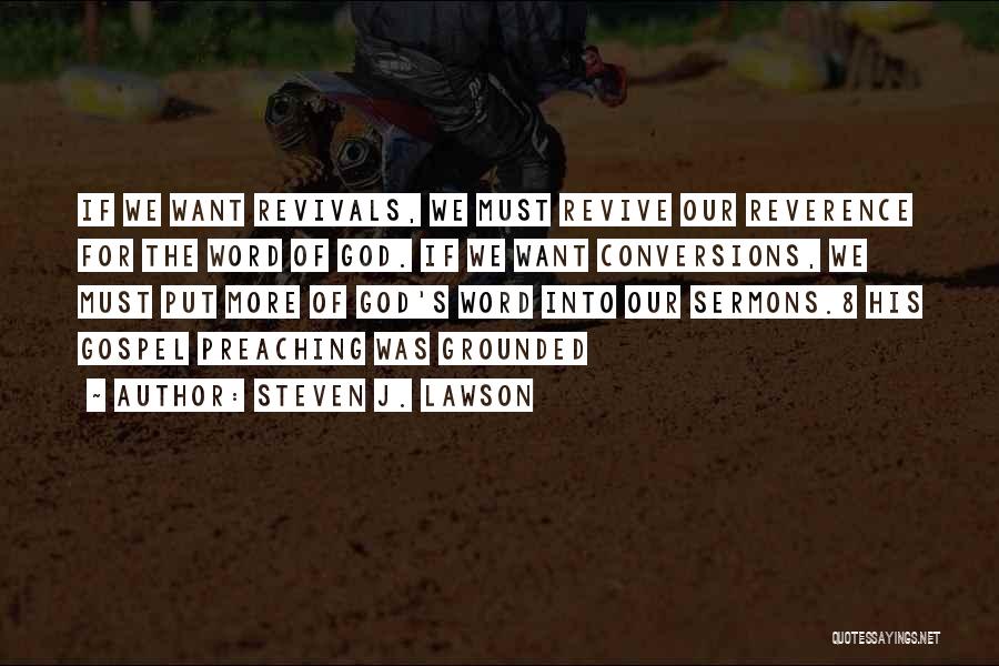 Steven J. Lawson Quotes: If We Want Revivals, We Must Revive Our Reverence For The Word Of God. If We Want Conversions, We Must