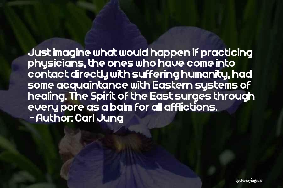 Carl Jung Quotes: Just Imagine What Would Happen If Practicing Physicians, The Ones Who Have Come Into Contact Directly With Suffering Humanity, Had