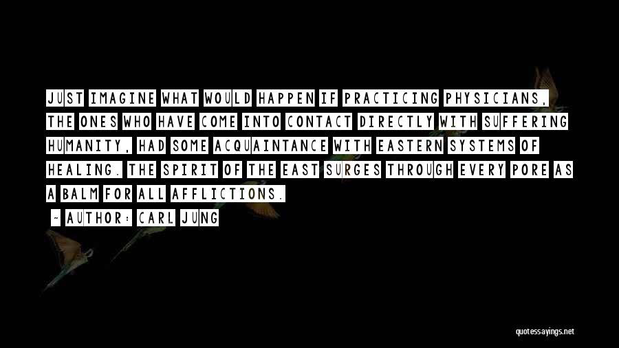 Carl Jung Quotes: Just Imagine What Would Happen If Practicing Physicians, The Ones Who Have Come Into Contact Directly With Suffering Humanity, Had