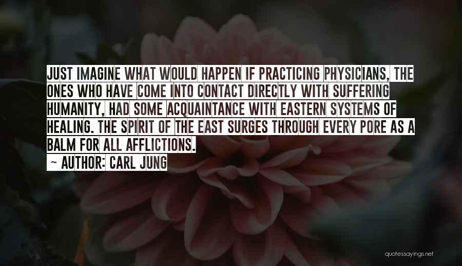 Carl Jung Quotes: Just Imagine What Would Happen If Practicing Physicians, The Ones Who Have Come Into Contact Directly With Suffering Humanity, Had