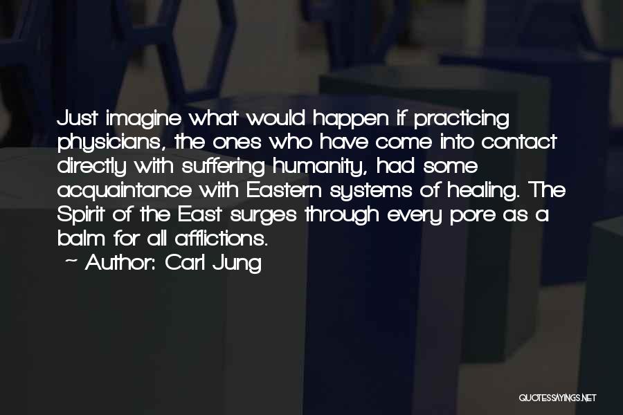 Carl Jung Quotes: Just Imagine What Would Happen If Practicing Physicians, The Ones Who Have Come Into Contact Directly With Suffering Humanity, Had