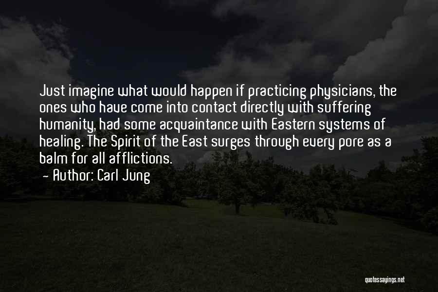 Carl Jung Quotes: Just Imagine What Would Happen If Practicing Physicians, The Ones Who Have Come Into Contact Directly With Suffering Humanity, Had