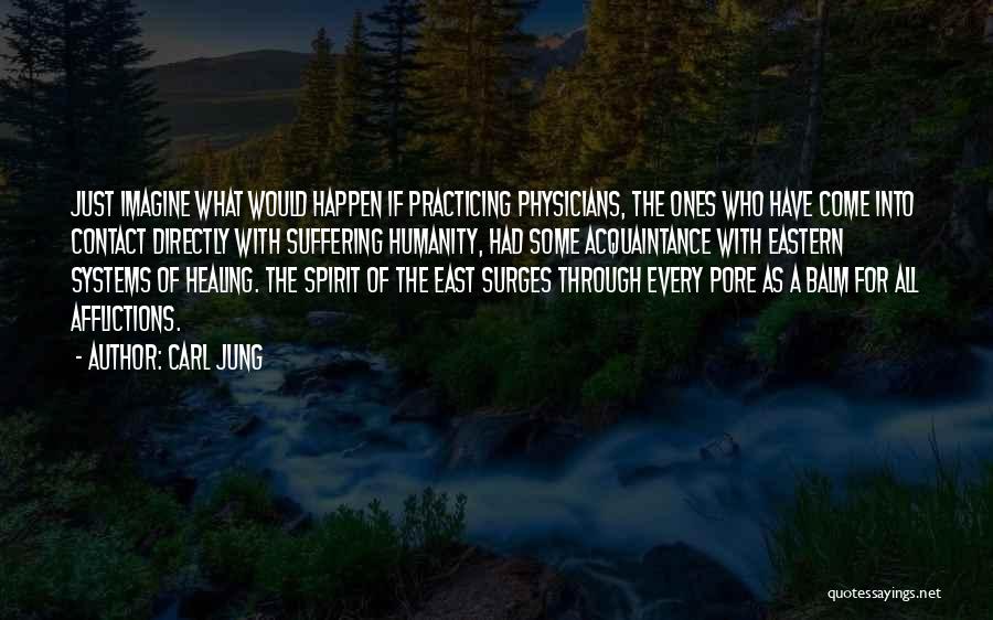 Carl Jung Quotes: Just Imagine What Would Happen If Practicing Physicians, The Ones Who Have Come Into Contact Directly With Suffering Humanity, Had