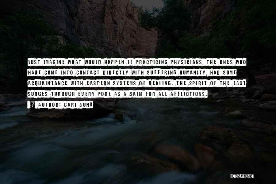 Carl Jung Quotes: Just Imagine What Would Happen If Practicing Physicians, The Ones Who Have Come Into Contact Directly With Suffering Humanity, Had