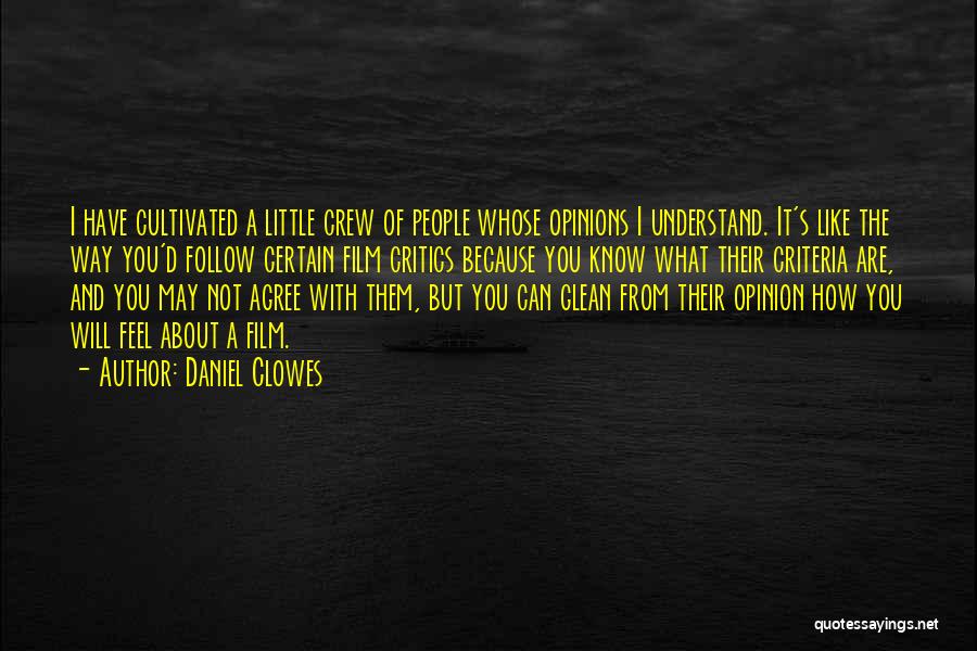 Daniel Clowes Quotes: I Have Cultivated A Little Crew Of People Whose Opinions I Understand. It's Like The Way You'd Follow Certain Film