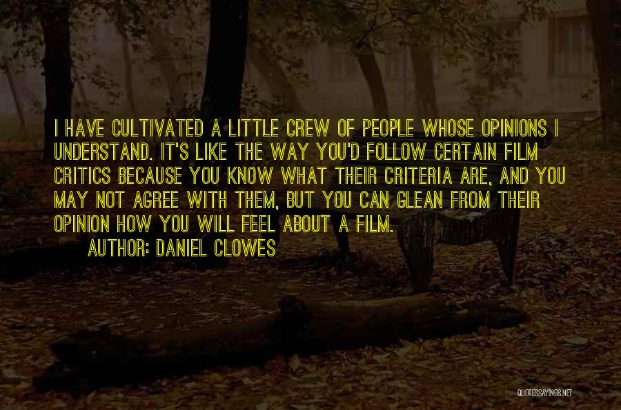 Daniel Clowes Quotes: I Have Cultivated A Little Crew Of People Whose Opinions I Understand. It's Like The Way You'd Follow Certain Film