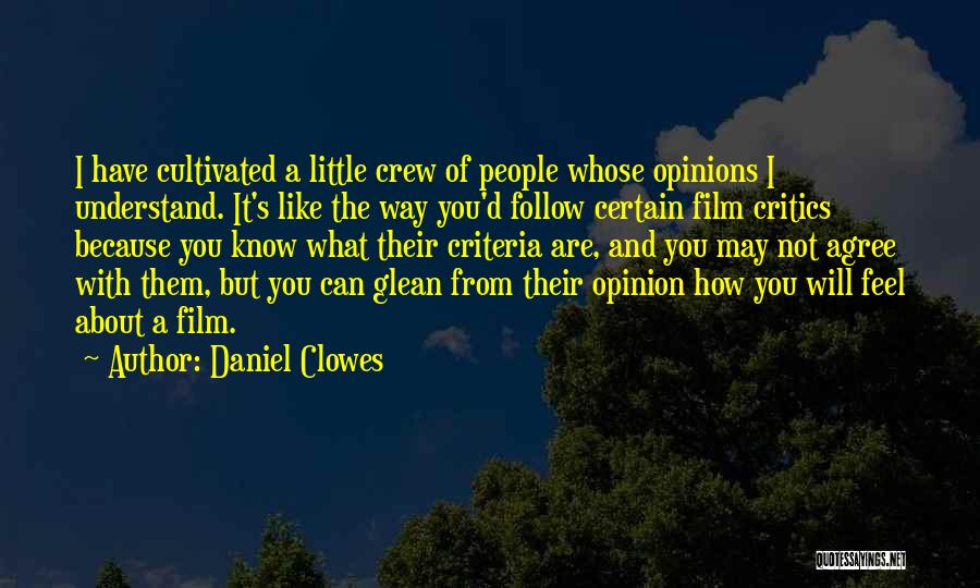 Daniel Clowes Quotes: I Have Cultivated A Little Crew Of People Whose Opinions I Understand. It's Like The Way You'd Follow Certain Film
