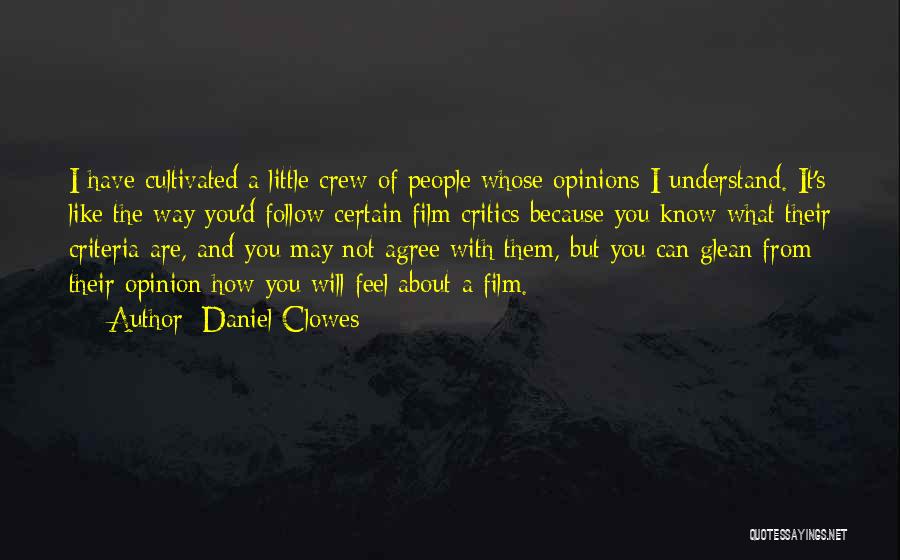 Daniel Clowes Quotes: I Have Cultivated A Little Crew Of People Whose Opinions I Understand. It's Like The Way You'd Follow Certain Film