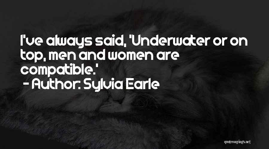 Sylvia Earle Quotes: I've Always Said, 'underwater Or On Top, Men And Women Are Compatible.'