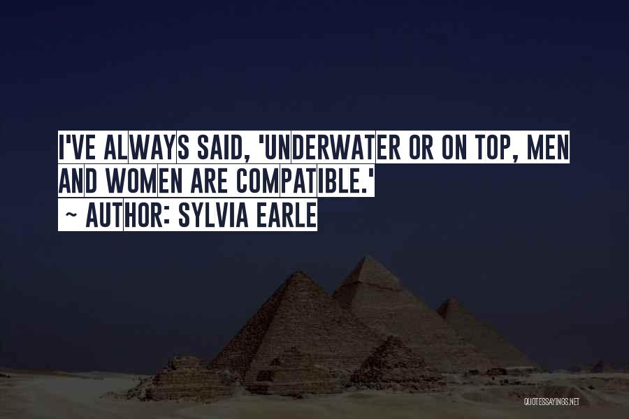 Sylvia Earle Quotes: I've Always Said, 'underwater Or On Top, Men And Women Are Compatible.'