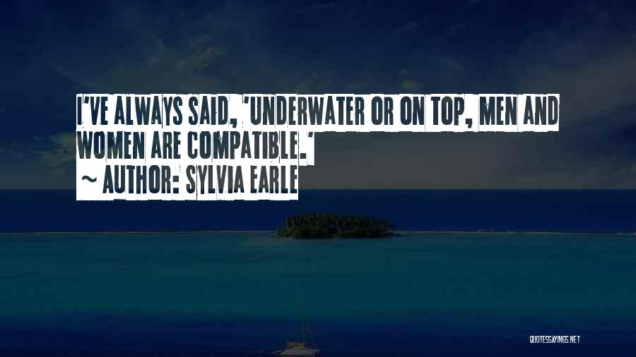 Sylvia Earle Quotes: I've Always Said, 'underwater Or On Top, Men And Women Are Compatible.'