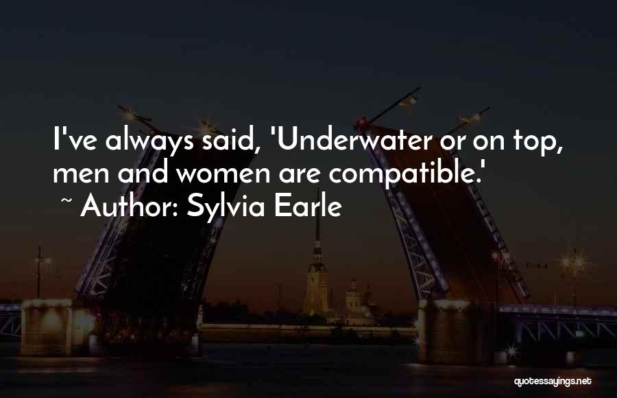 Sylvia Earle Quotes: I've Always Said, 'underwater Or On Top, Men And Women Are Compatible.'