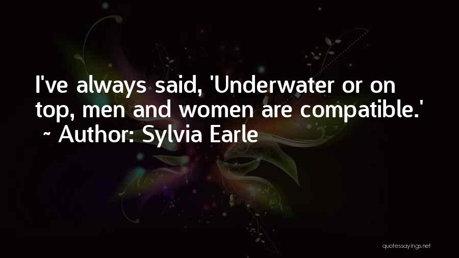 Sylvia Earle Quotes: I've Always Said, 'underwater Or On Top, Men And Women Are Compatible.'