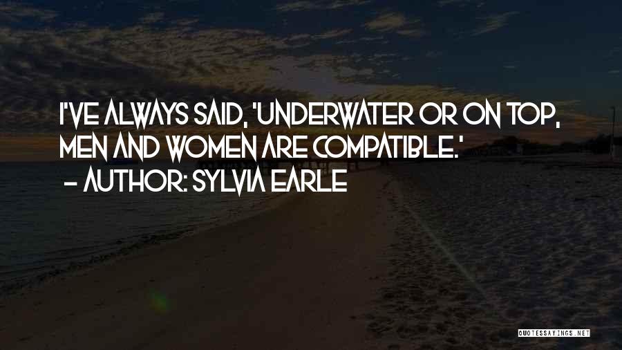 Sylvia Earle Quotes: I've Always Said, 'underwater Or On Top, Men And Women Are Compatible.'