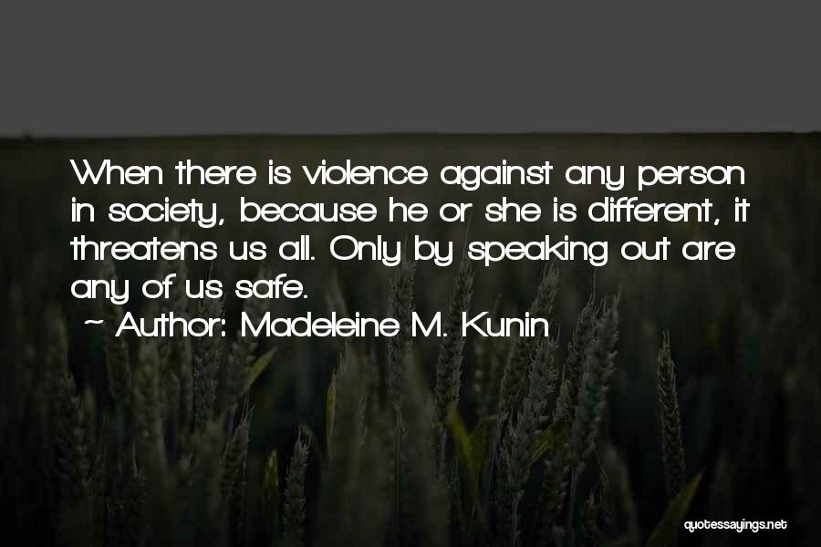 Madeleine M. Kunin Quotes: When There Is Violence Against Any Person In Society, Because He Or She Is Different, It Threatens Us All. Only