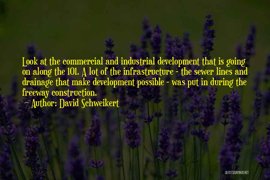 David Schweikert Quotes: Look At The Commercial And Industrial Development That Is Going On Along The 101. A Lot Of The Infrastructure -