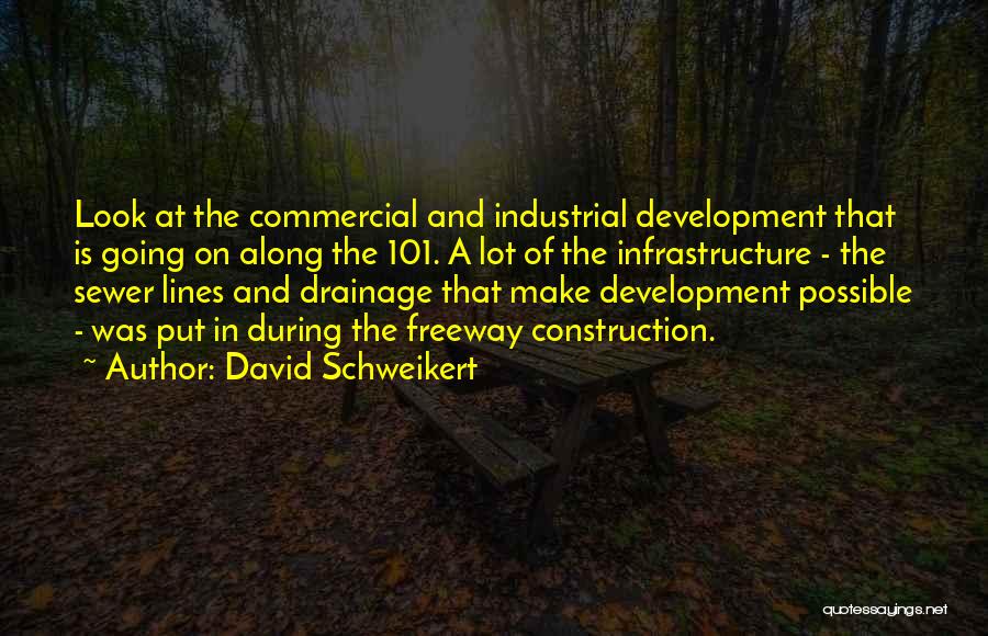 David Schweikert Quotes: Look At The Commercial And Industrial Development That Is Going On Along The 101. A Lot Of The Infrastructure -