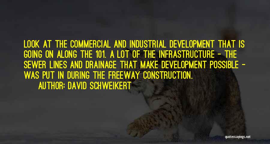 David Schweikert Quotes: Look At The Commercial And Industrial Development That Is Going On Along The 101. A Lot Of The Infrastructure -