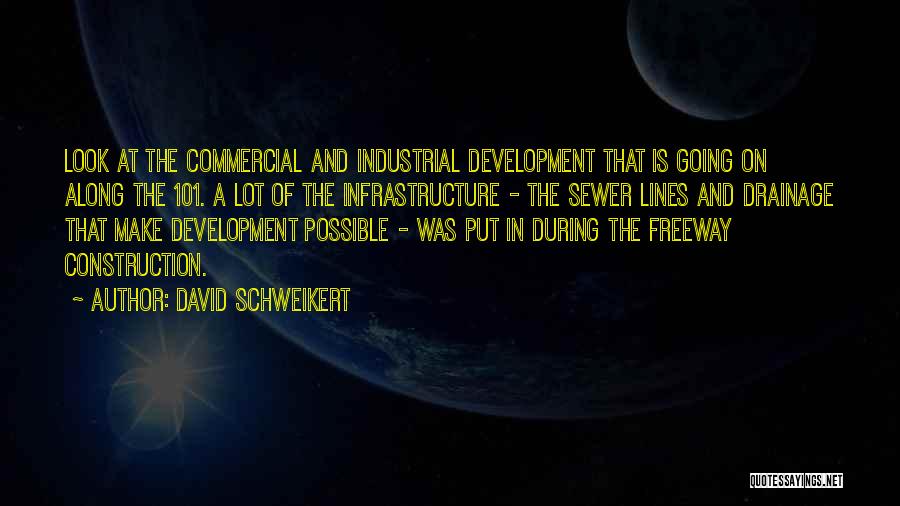 David Schweikert Quotes: Look At The Commercial And Industrial Development That Is Going On Along The 101. A Lot Of The Infrastructure -