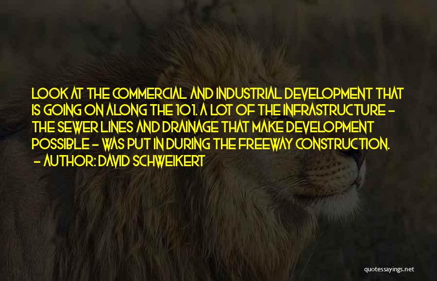 David Schweikert Quotes: Look At The Commercial And Industrial Development That Is Going On Along The 101. A Lot Of The Infrastructure -