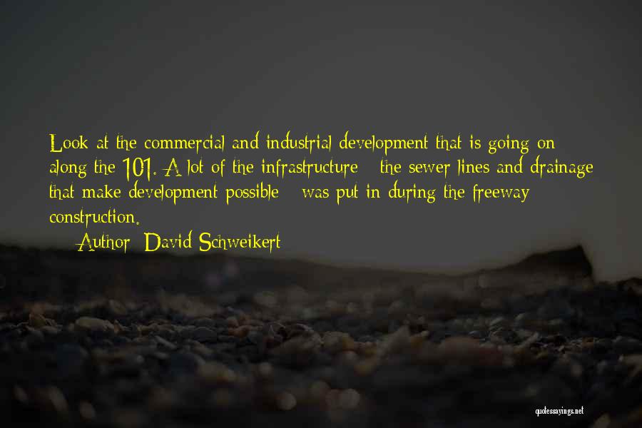 David Schweikert Quotes: Look At The Commercial And Industrial Development That Is Going On Along The 101. A Lot Of The Infrastructure -