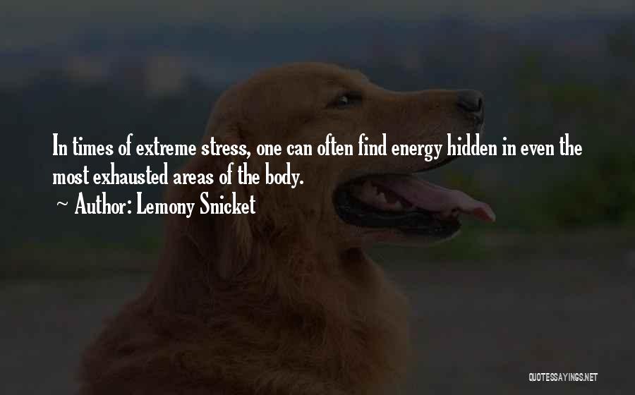 Lemony Snicket Quotes: In Times Of Extreme Stress, One Can Often Find Energy Hidden In Even The Most Exhausted Areas Of The Body.