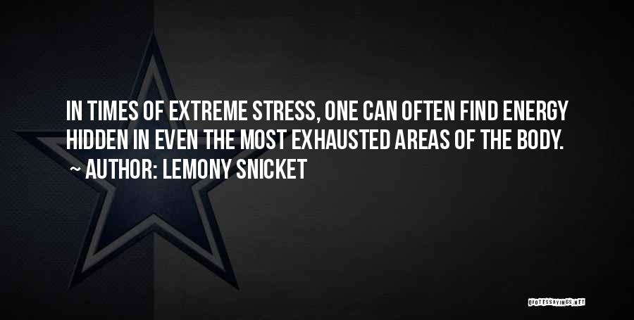Lemony Snicket Quotes: In Times Of Extreme Stress, One Can Often Find Energy Hidden In Even The Most Exhausted Areas Of The Body.