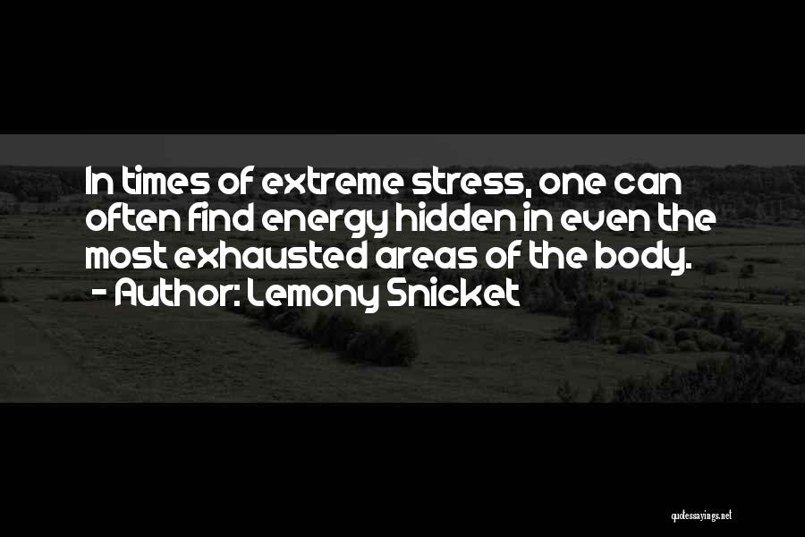 Lemony Snicket Quotes: In Times Of Extreme Stress, One Can Often Find Energy Hidden In Even The Most Exhausted Areas Of The Body.