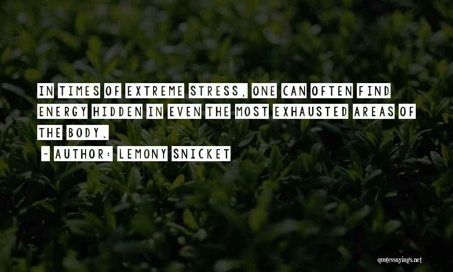 Lemony Snicket Quotes: In Times Of Extreme Stress, One Can Often Find Energy Hidden In Even The Most Exhausted Areas Of The Body.