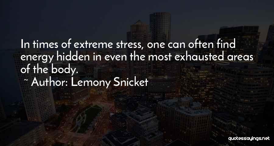 Lemony Snicket Quotes: In Times Of Extreme Stress, One Can Often Find Energy Hidden In Even The Most Exhausted Areas Of The Body.