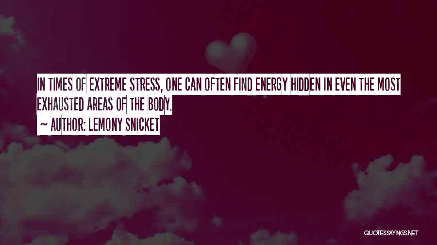 Lemony Snicket Quotes: In Times Of Extreme Stress, One Can Often Find Energy Hidden In Even The Most Exhausted Areas Of The Body.