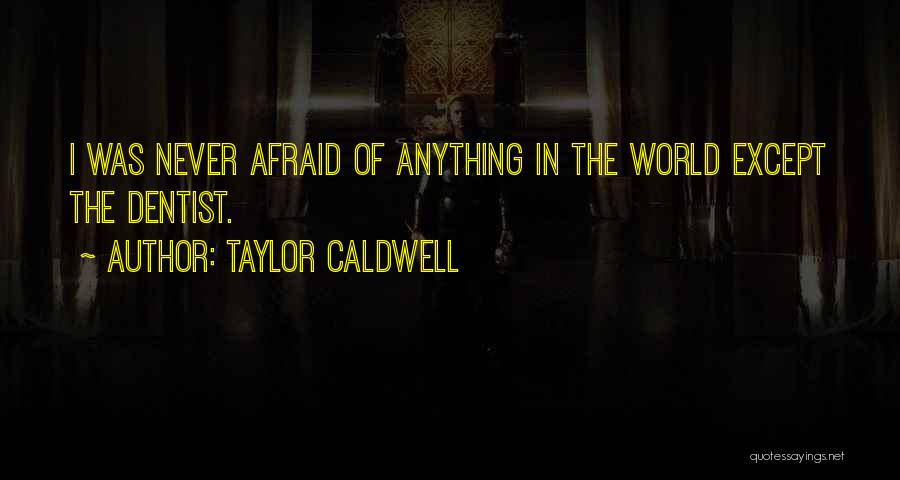 Taylor Caldwell Quotes: I Was Never Afraid Of Anything In The World Except The Dentist.