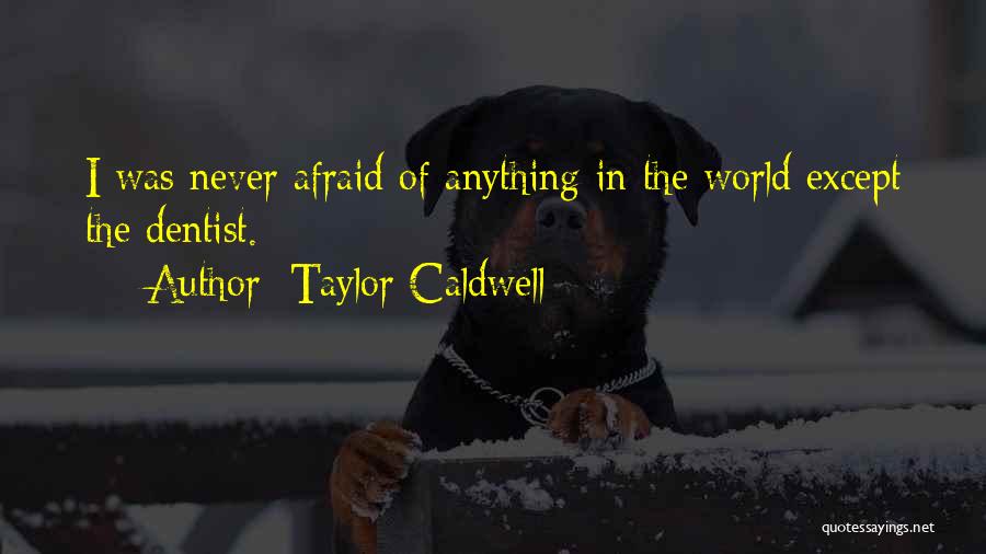 Taylor Caldwell Quotes: I Was Never Afraid Of Anything In The World Except The Dentist.