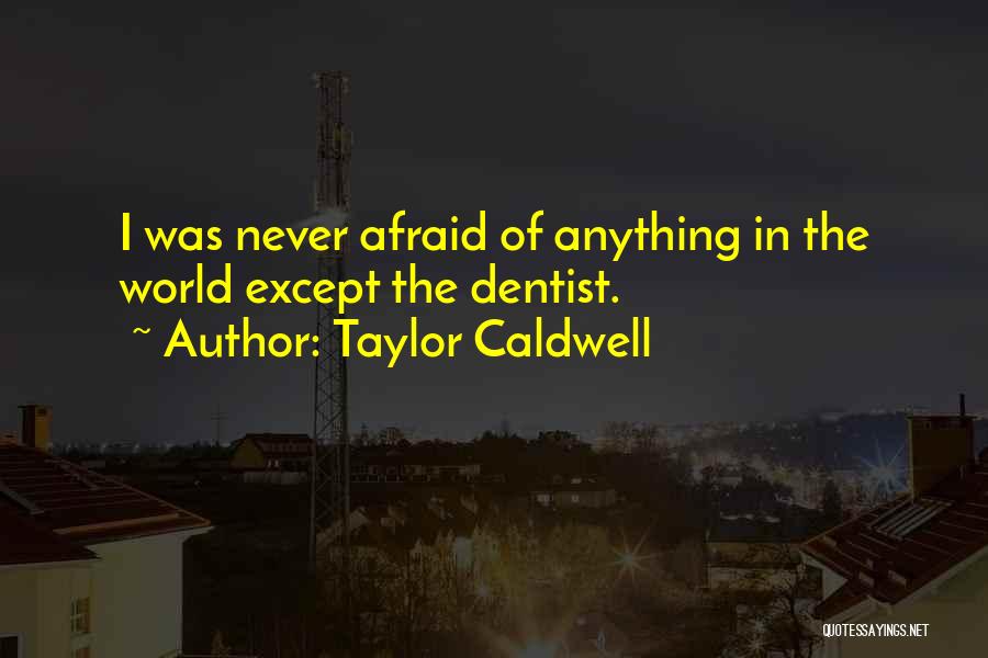 Taylor Caldwell Quotes: I Was Never Afraid Of Anything In The World Except The Dentist.