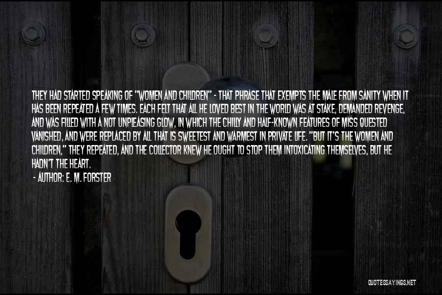 E. M. Forster Quotes: They Had Started Speaking Of Women And Children - That Phrase That Exempts The Male From Sanity When It Has