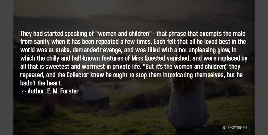 E. M. Forster Quotes: They Had Started Speaking Of Women And Children - That Phrase That Exempts The Male From Sanity When It Has
