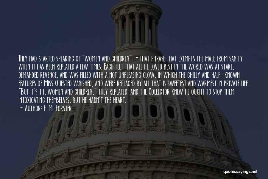E. M. Forster Quotes: They Had Started Speaking Of Women And Children - That Phrase That Exempts The Male From Sanity When It Has