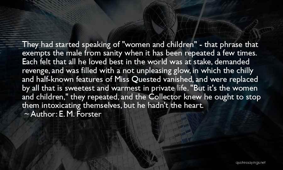 E. M. Forster Quotes: They Had Started Speaking Of Women And Children - That Phrase That Exempts The Male From Sanity When It Has