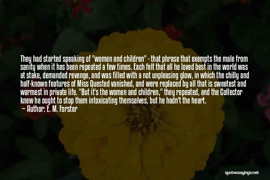 E. M. Forster Quotes: They Had Started Speaking Of Women And Children - That Phrase That Exempts The Male From Sanity When It Has