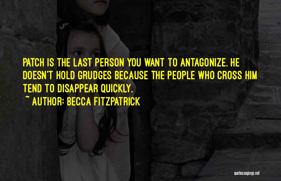 Becca Fitzpatrick Quotes: Patch Is The Last Person You Want To Antagonize. He Doesn't Hold Grudges Because The People Who Cross Him Tend