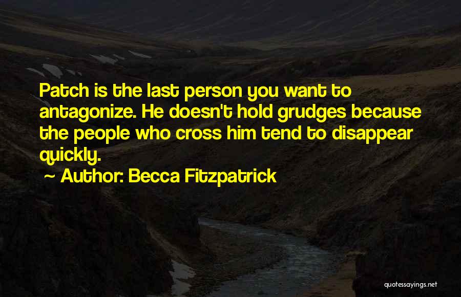 Becca Fitzpatrick Quotes: Patch Is The Last Person You Want To Antagonize. He Doesn't Hold Grudges Because The People Who Cross Him Tend