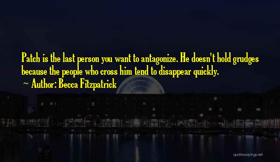 Becca Fitzpatrick Quotes: Patch Is The Last Person You Want To Antagonize. He Doesn't Hold Grudges Because The People Who Cross Him Tend