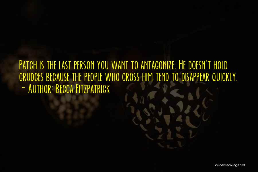 Becca Fitzpatrick Quotes: Patch Is The Last Person You Want To Antagonize. He Doesn't Hold Grudges Because The People Who Cross Him Tend