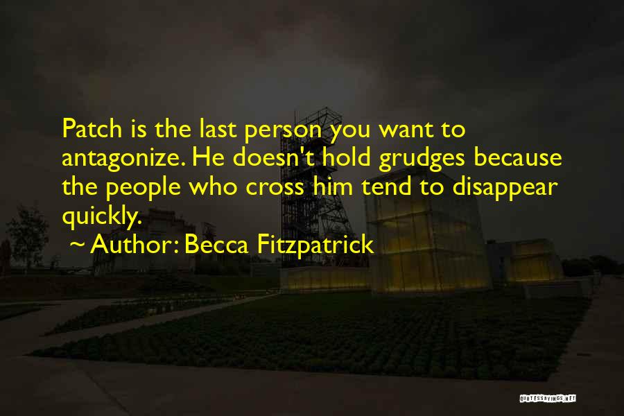 Becca Fitzpatrick Quotes: Patch Is The Last Person You Want To Antagonize. He Doesn't Hold Grudges Because The People Who Cross Him Tend