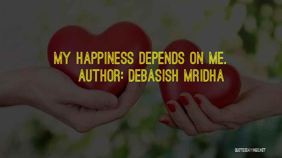 Debasish Mridha Quotes: My Happiness Depends On Me.