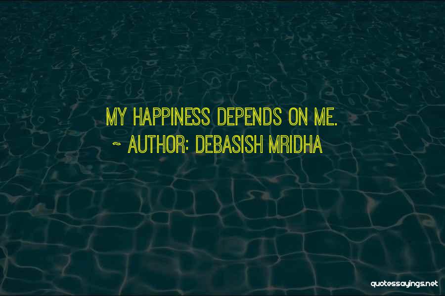 Debasish Mridha Quotes: My Happiness Depends On Me.