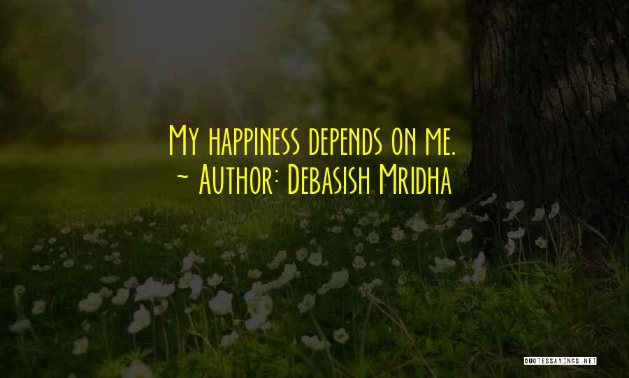 Debasish Mridha Quotes: My Happiness Depends On Me.