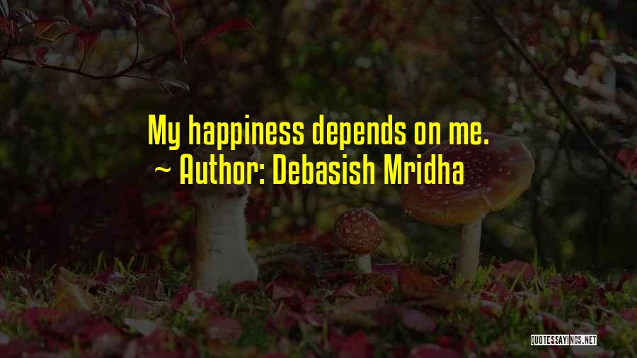 Debasish Mridha Quotes: My Happiness Depends On Me.